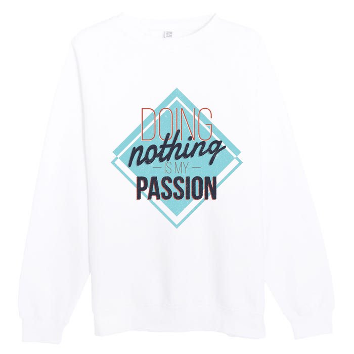 Doing Nothing Is My Passion Funny Premium Crewneck Sweatshirt