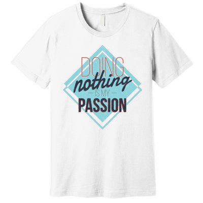 Doing Nothing Is My Passion Funny Premium T-Shirt