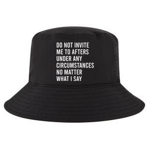 Do Not Invite Me To Afters Under Any Circumstances No Matter Cool Comfort Performance Bucket Hat