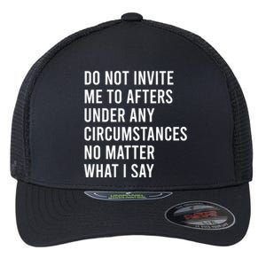 Do Not Invite Me To Afters Under Any Circumstances No Matter Flexfit Unipanel Trucker Cap