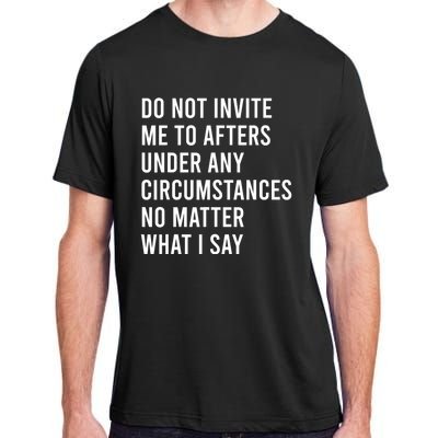 Do Not Invite Me To Afters Under Any Circumstances No Matter Adult ChromaSoft Performance T-Shirt