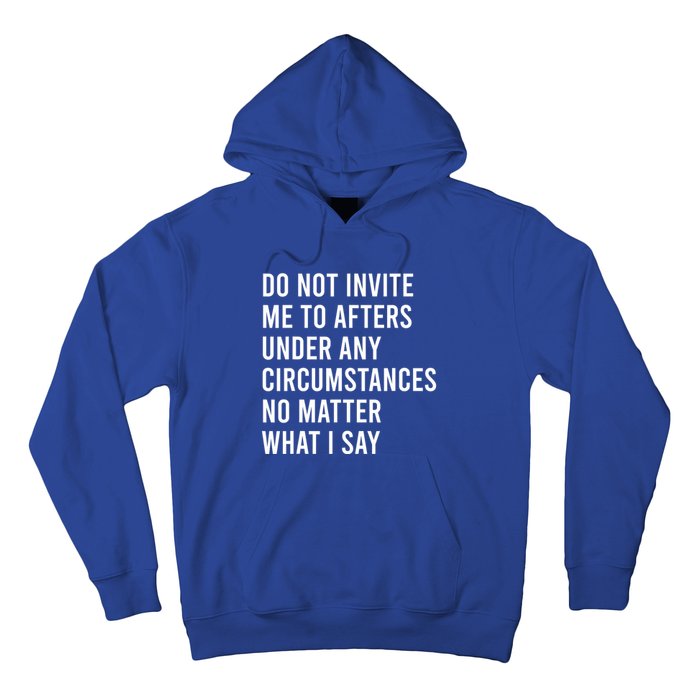 Do Not Invite Me To Afters Under Any Circumstances No Matter Hoodie