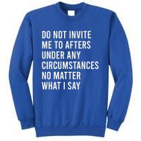 Do Not Invite Me To Afters Under Any Circumstances No Matter Sweatshirt