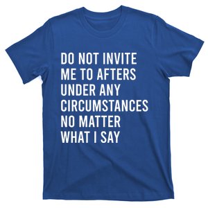 Do Not Invite Me To Afters Under Any Circumstances No Matter T-Shirt