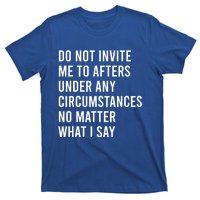 Do Not Invite Me To Afters Under Any Circumstances No Matter T-Shirt