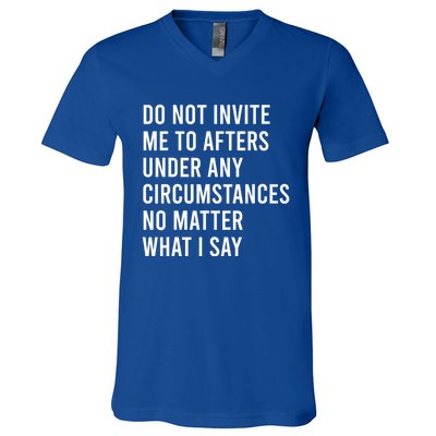 Do Not Invite Me To Afters Under Any Circumstances No Matter V-Neck T-Shirt