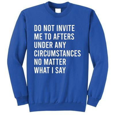 Do Not Invite Me To Afters Under Any Circumstances No Matter Tall Sweatshirt