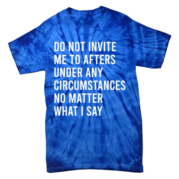 Do Not Invite Me To Afters Under Any Circumstances No Matter Tie-Dye T-Shirt