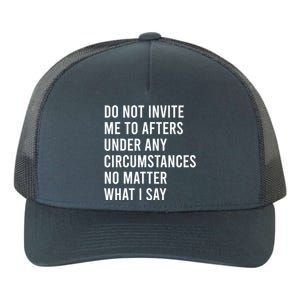 Do Not Invite Me To Afters Under Any Circumstances No Matter Yupoong Adult 5-Panel Trucker Hat