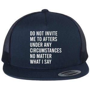 Do Not Invite Me To Afters Under Any Circumstances No Matter Flat Bill Trucker Hat