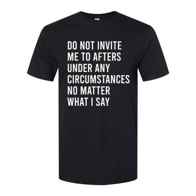 Do Not Invite Me To Afters Under Any Circumstances No Matter Softstyle CVC T-Shirt