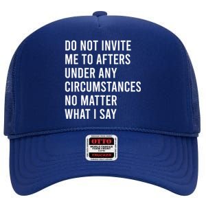 Do Not Invite Me To Afters Under Any Circumstances No Matter High Crown Mesh Back Trucker Hat