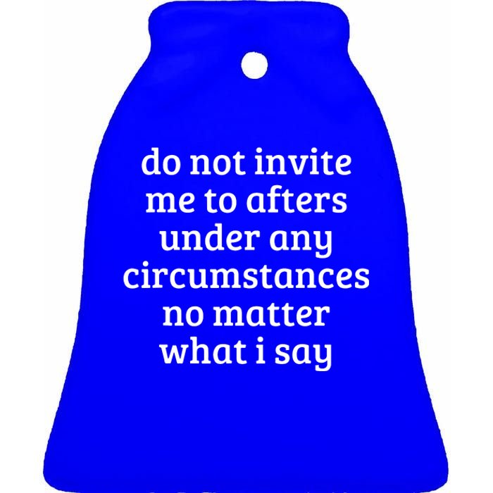 Do Not Invite Me To Afters Under Any Circumstances Fun Ceramic Bell Ornament