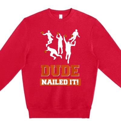 Dude Nailed It Basketball Lovers Play Ball Gift Idea Premium Crewneck Sweatshirt