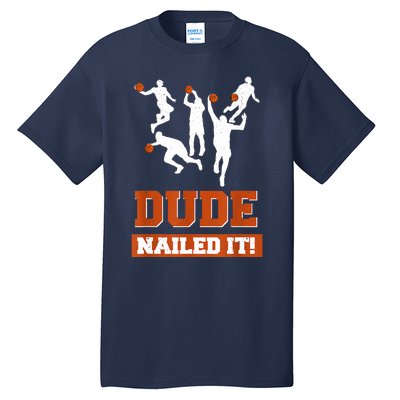 Dude Nailed It Basketball Lovers Play Ball Gift Idea Tall T-Shirt