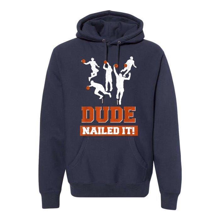 Dude Nailed It Basketball Lovers Play Ball Gift Idea Premium Hoodie