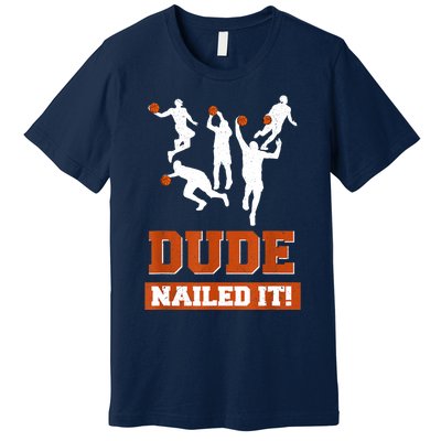 Dude Nailed It Basketball Lovers Play Ball Gift Idea Premium T-Shirt