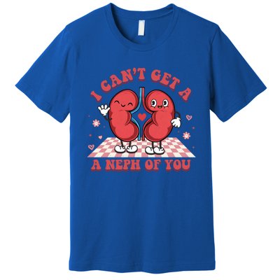 Dialysis Nurse I CanT Get A Neph Of You Rn Nurse For Mom Gift Premium T-Shirt