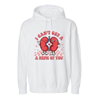 Dialysis Nurse I CanT Get A Neph Of You Rn Nurse For Mom Gift Garment-Dyed Fleece Hoodie