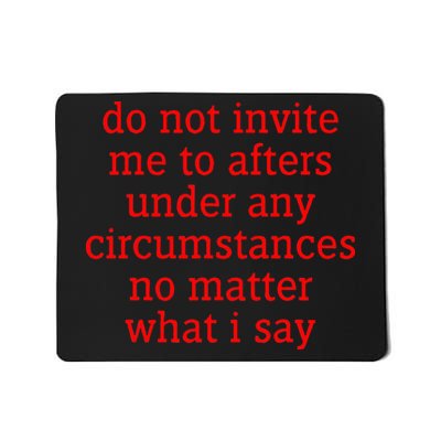 Do Not Invite Me To Afters Under Any Circumstances Mousepad