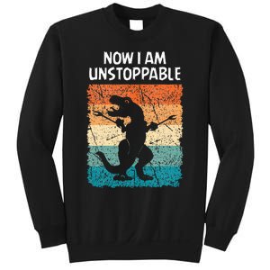 Dinosaur Now I Am Unstoppable Funny Trex Sweatshirt