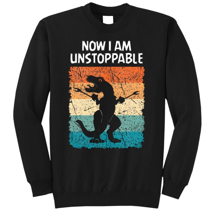 Dinosaur Now I Am Unstoppable Funny Trex Tall Sweatshirt