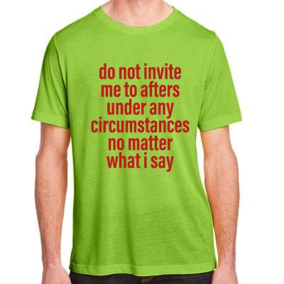 Do Not Invite Me To Afters Under Any Circumstances No Mattter What I Say Adult ChromaSoft Performance T-Shirt