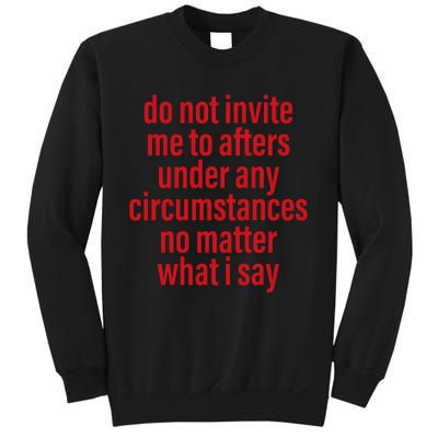 Do Not Invite Me To Afters Under Any Circumstances No Mattter What I Say Sweatshirt