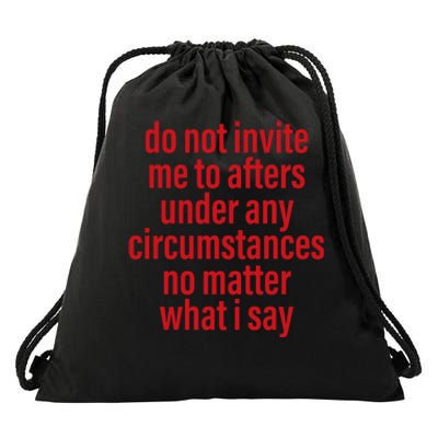 Do Not Invite Me To Afters Under Any Circumstances No Mattter What I Say Drawstring Bag