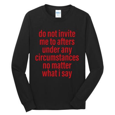 Do Not Invite Me To Afters Under Any Circumstances No Mattter What I Say Tall Long Sleeve T-Shirt