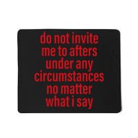 Do Not Invite Me To Afters Under Any Circumstances No Mattter What I Say Mousepad