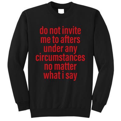 Do Not Invite Me To Afters Under Any Circumstances No Mattter What I Say Tall Sweatshirt