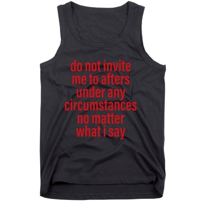 Do Not Invite Me To Afters Under Any Circumstances No Mattter What I Say Tank Top