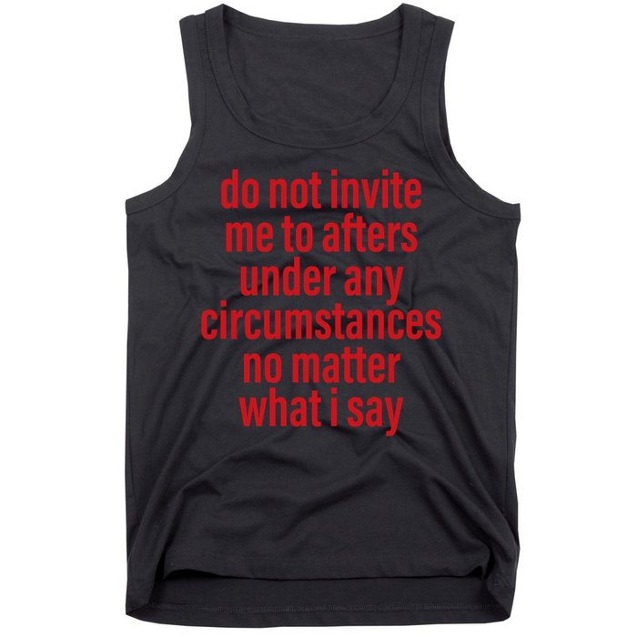 Do Not Invite Me To Afters Under Any Circumstances No Mattter What I Say Tank Top