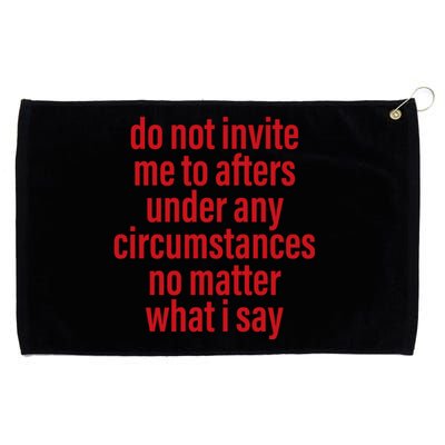 Do Not Invite Me To Afters Under Any Circumstances No Mattter What I Say Grommeted Golf Towel