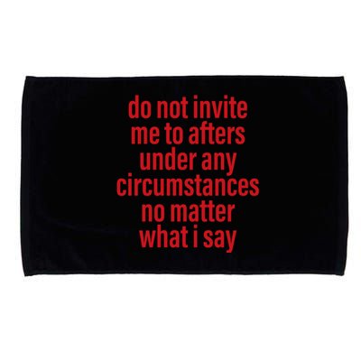 Do Not Invite Me To Afters Under Any Circumstances No Mattter What I Say Microfiber Hand Towel