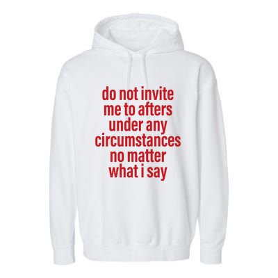 Do Not Invite Me To Afters Under Any Circumstances No Mattter What I Say Garment-Dyed Fleece Hoodie