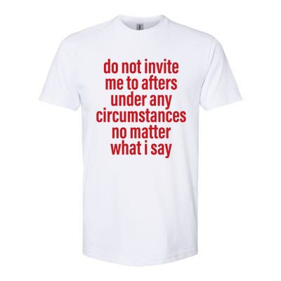 Do Not Invite Me To Afters Under Any Circumstances No Mattter What I Say Softstyle CVC T-Shirt