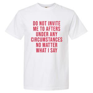 Do Not Invite Me To Afters Under Any Circumstances No Matter What I Say Garment-Dyed Heavyweight T-Shirt