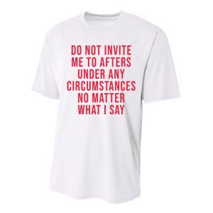 Do Not Invite Me To Afters Under Any Circumstances No Matter What I Say Performance Sprint T-Shirt