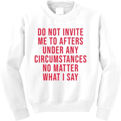 Do Not Invite Me To Afters Under Any Circumstances No Matter What I Say Kids Sweatshirt