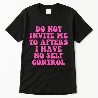 Do Not Invite Me To Afters I Have No Selfcontrol Design Tall T-Shirt