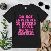 Do Not Invite Me To Afters I Have No Selfcontrol Design Premium T-Shirt