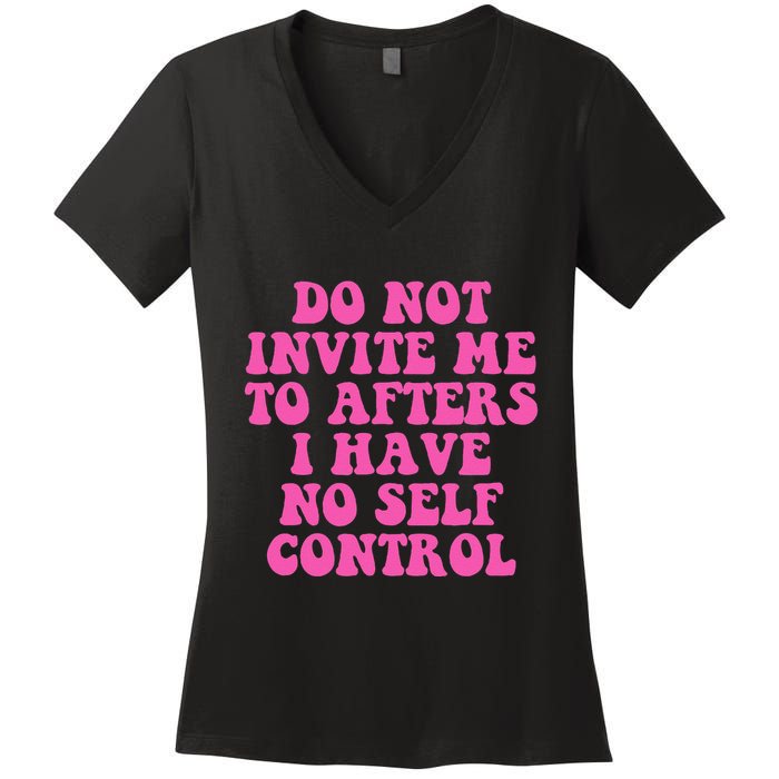Do Not Invite Me To Afters I Have No Selfcontrol Design Women's V-Neck T-Shirt
