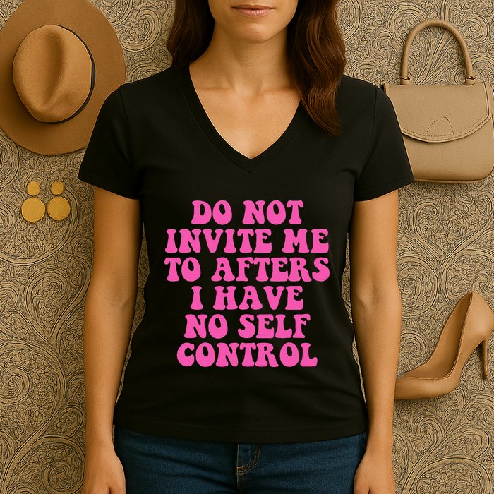 Do Not Invite Me To Afters I Have No Selfcontrol Design Women's V-Neck T-Shirt