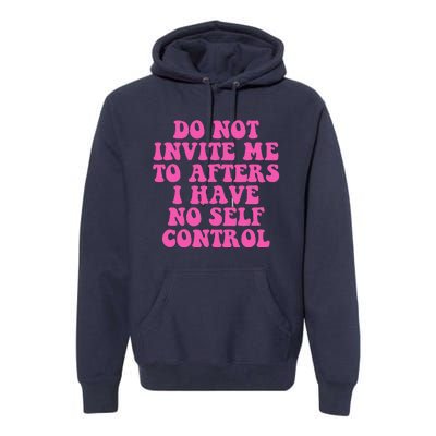 Do Not Invite Me To Afters I Have No Selfcontrol Design Premium Hoodie