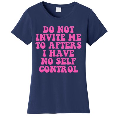 Do Not Invite Me To Afters I Have No Selfcontrol Design Women's T-Shirt