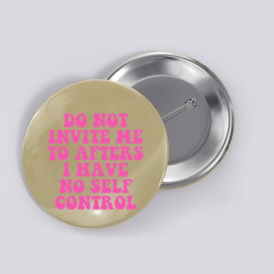 Do Not Invite Me To Afters I Have No Selfcontrol Design Button