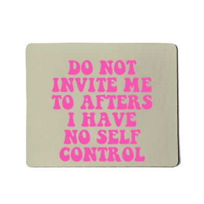 Do Not Invite Me To Afters I Have No Selfcontrol Design Mousepad