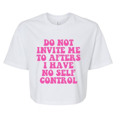 Do Not Invite Me To Afters I Have No Selfcontrol Design Bella+Canvas Jersey Crop Tee